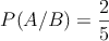P(A/B) =\frac{2}{5}