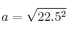 a=\sqrt{22.5^2}