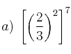 a) \: \left[ \left( \frac{2}{3} \right)^2 \right]^7