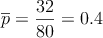 \overline{p}=\frac{32}{80} = 0.4 