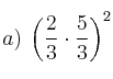 a) \: \left( \frac{2}{3} \cdot \frac{5}{3} \right)^2 