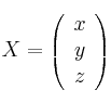 X = \left (
\begin{array}{c}
    x 
\\ y 
\\ z 
\end{array}
\right )

