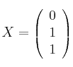  X =
\left(
\begin{array}{ccc}
     0
  \\ 1
  \\ 1
\end{array}
\right)
