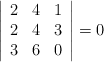 \left|\begin{array}{cccc} 2 & 4 & 1\\ 2 & 4 & 3\\ 3 & 6 & 0\end{array}\right| =0