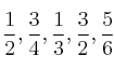  \frac{1}{2} , \frac{3}{4} , \frac{1}{3}, \frac{3}{2}, \frac{5}{6} 