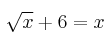 \sqrt{x} + 6 = x
