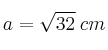 a=\sqrt{32} \: cm