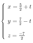 \left\{ \begin{array}{l}
x=  \frac{5}{2}+t \\ \\
y=  \frac{7}{2}-t  \\ \\
z=  \frac{-7}{2}
\end{array}
\right.