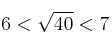  6 < \sqrt{40} < 7 