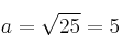 a=\sqrt{25} = 5
