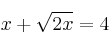 x + \sqrt{2x} = 4
