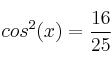  cos^2(x) = \frac{16}{25}
