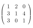 \left(
\begin{array}{ccc}
     1 & 2 & 0
  \\ 3 & 1 & 4
  \\ 3 & 0 & 1
\end{array}
\right)