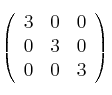 \left(
\begin{array}{ccc}
        3 & 0 & 0 
    \\ 0 & 3 & 0   
    \\ 0 & 0 & 3
\end{array}
\right)