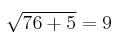 \sqrt{76+5} = 9