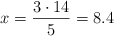 x = \frac{3 \cdot 14}{5} = 8.4