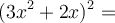 (3x^2+2x)^2=