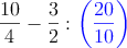 \frac{10}{4} - \frac{3}{2} : \textcolor{blue}{\left( \frac{20}{10} } \right)