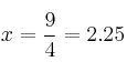 x=\frac{9}{4} = 2.25