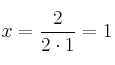 x= \frac{2}{2 \cdot 1} = 1