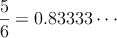 \frac{5}{6} = 0.83333 \cdots