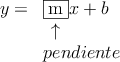 
\begin{array}{rl}
y=& \fbox{m}x + b \\
 & \: \: \uparrow   \\
  & pendiente    
\end{array}

