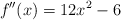 f^{\prime \prime}(x)=12x^2-6