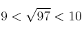 9 < \sqrt{97} < 10