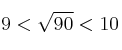  9 < \sqrt{90} < 10 