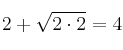 2 + \sqrt{2 \cdot 2} = 4