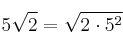 5\sqrt{2} = \sqrt{2 \cdot 5^2}