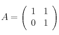 
A =
\left(
\begin{array}{cc}
     1 & 1
  \\ 0 & 1 
\end{array}
\right)

