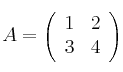 A = 
\left(
\begin{array}{cc}
1 & 2\\
3 & 4\end{array}
\right)