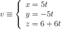 v \equiv \left\{ \begin{array}{l} x= 5t \\ y=-5t \\z=6+6t \end{array} \right.