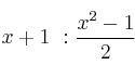 x+1 \ : \frac{x^2-1}{2}