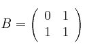  B =
\left(
\begin{array}{cc}
     0 & 1 
  \\ 1 & 1
\end{array}
\right)
