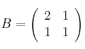 
B = 
\left(
\begin{array}{cc}
     2 & 1
  \\ 1 & 1
\end{array}
\right)
