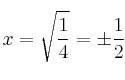 x = \sqrt{\frac{1}{4}} = \pm \frac{1}{2}