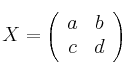 X = \left(
\begin{array}{cc}
     a & b
  \\ c & d
\end{array}
\right)