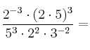  \frac{2^{-3} \cdot (2 \cdot 5)^3}{5^3 \cdot 2^2 \cdot 3^{-2}}  =