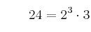 \qquad 24 = 2^3 \cdot 3