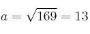 a=\sqrt{169}=13