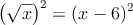 \left( \sqrt{x} \right)^2 = (x-6)^2