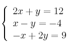\left\{ 
\begin{array}{ll}
2x+y=12 \\
 x-y=-4 \\
 -x+2y=9
\end{array}
\right.