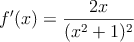 f^\prime(x)=\frac{2x}{(x^2+1)^2}