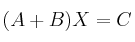 (A + B)X = C