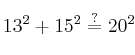 13^2 + 15^2 \stackrel{?}{=} 20^2