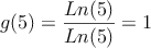 g(5)=\frac{Ln(5)}{Ln(5)}=1