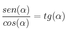  \frac{sen(\alpha)}{cos(\alpha)}= tg (\alpha)
