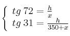  \left\{
\begin{array}{lll}
 tg \: 72 = \frac{h}{x}\\
tg \: 31 = \frac{h}{350+x}
\end{array}
\right. 